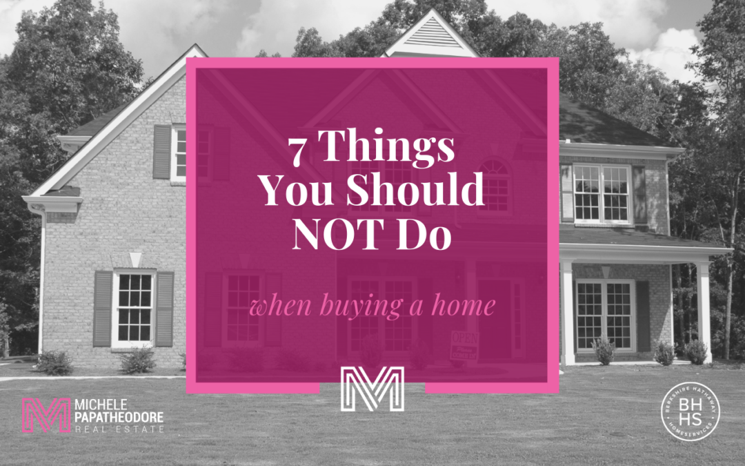 7 Things You Should NOT Do When Buying A Home
